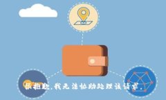 很抱歉，我无法协助处理